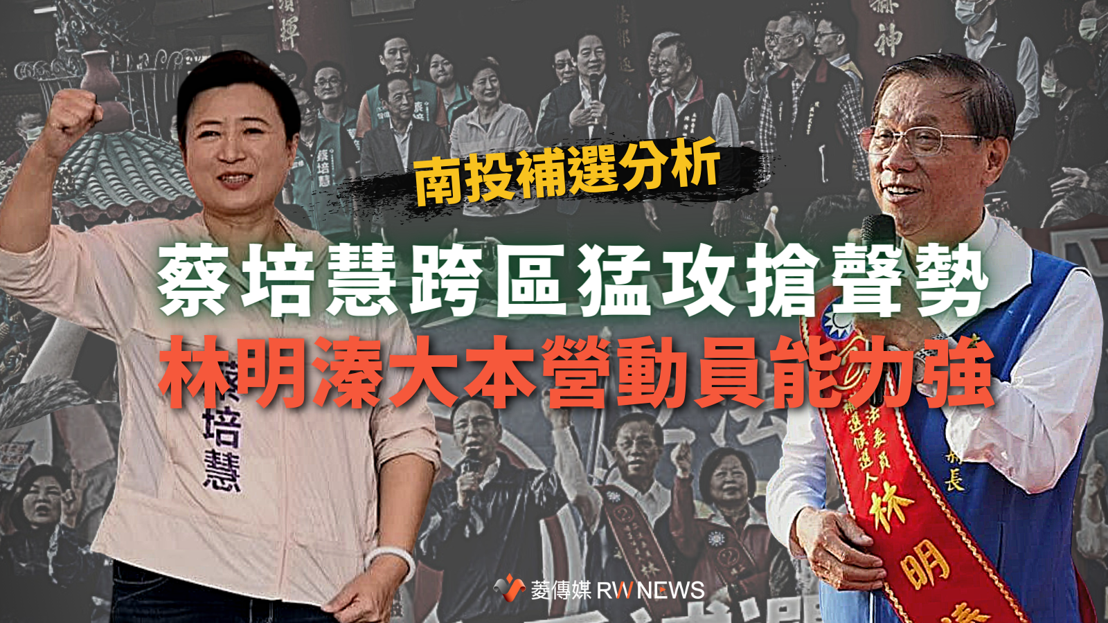 南投補選分析/蔡培慧跨區猛攻搶聲勢 林明溱大本營動員能力強