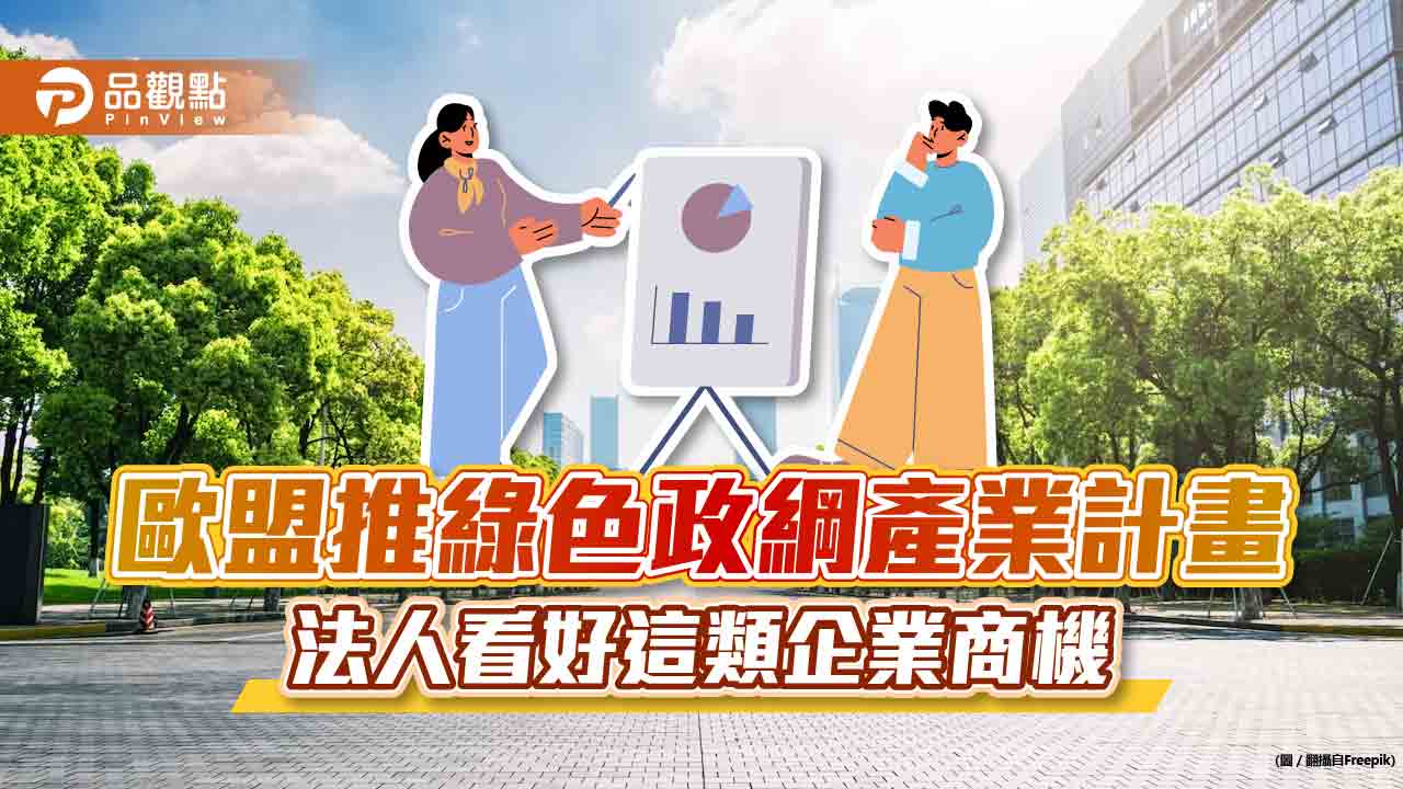 歐盟推動綠色政綱產業計畫 法人看好潔淨能源企業擴大市佔