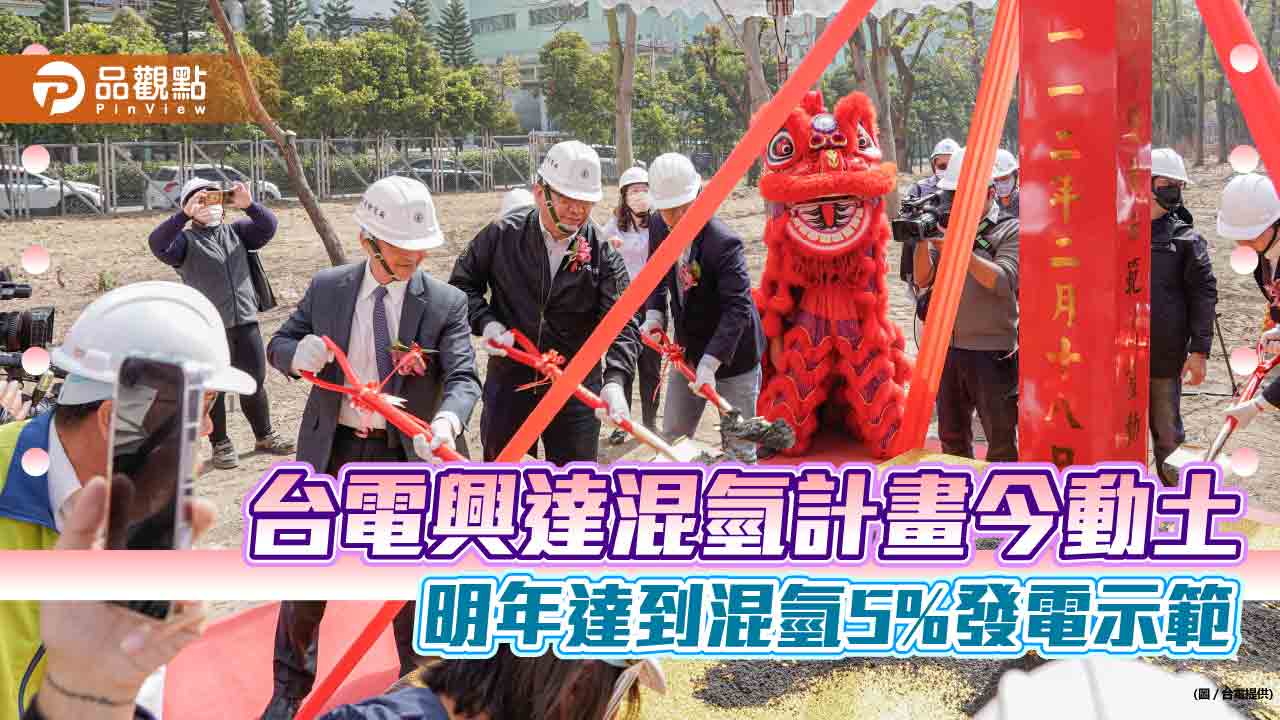 國內首例!台電興達混氫計畫今動土 2024年提前達「混氫5%」發電示範