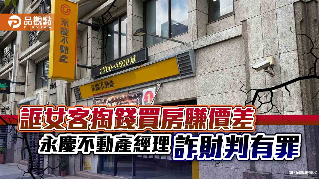 誆女客掏錢買房賺價差 永慶不動產經理詐財判有罪