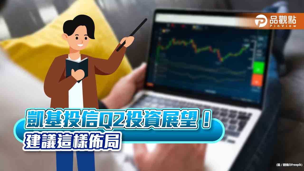 凱基投信Q2投資展望!債券優先布局 股票評價不算便宜「留意追高風險」