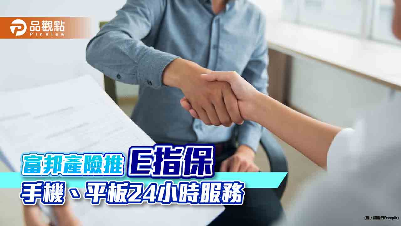業界首創!富邦產險推「E指保」 行動裝置即可投保、申請理賠
