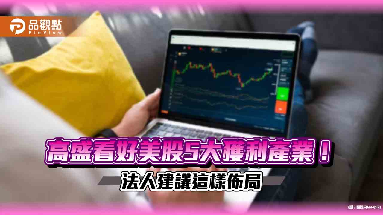 高盛點名美股5大獲利產業!今年成長逾7% 第一金投信建議這樣做