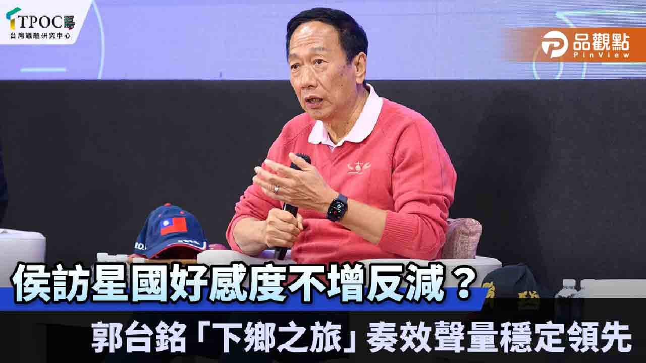 侯訪星國好感度不增反減?郭台銘「下鄉之旅」奏效聲量穩定領先