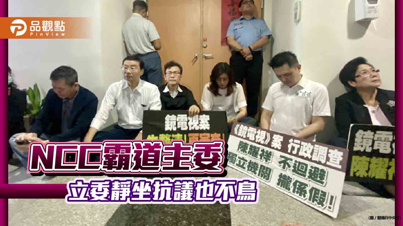 誰給的權利?NCC主委連立委都不鳥