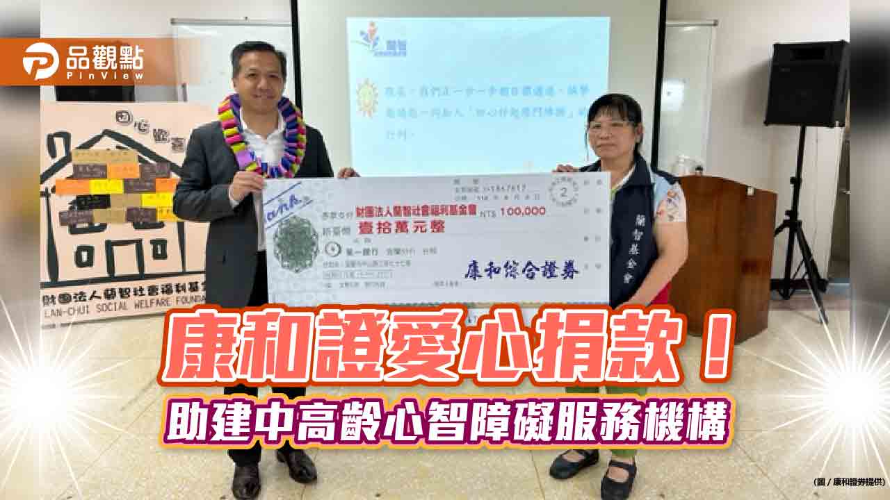 康和證捐款蘭智基金會! 籌建「田心歡喜家園」 董座鄭大宇愛心加碼