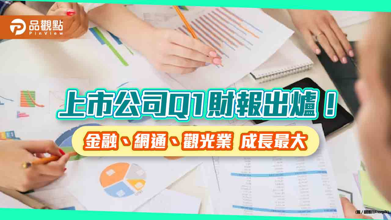 上市公司Q1財報出爐!稅前盈餘衰退45.86% 大飲變更交易