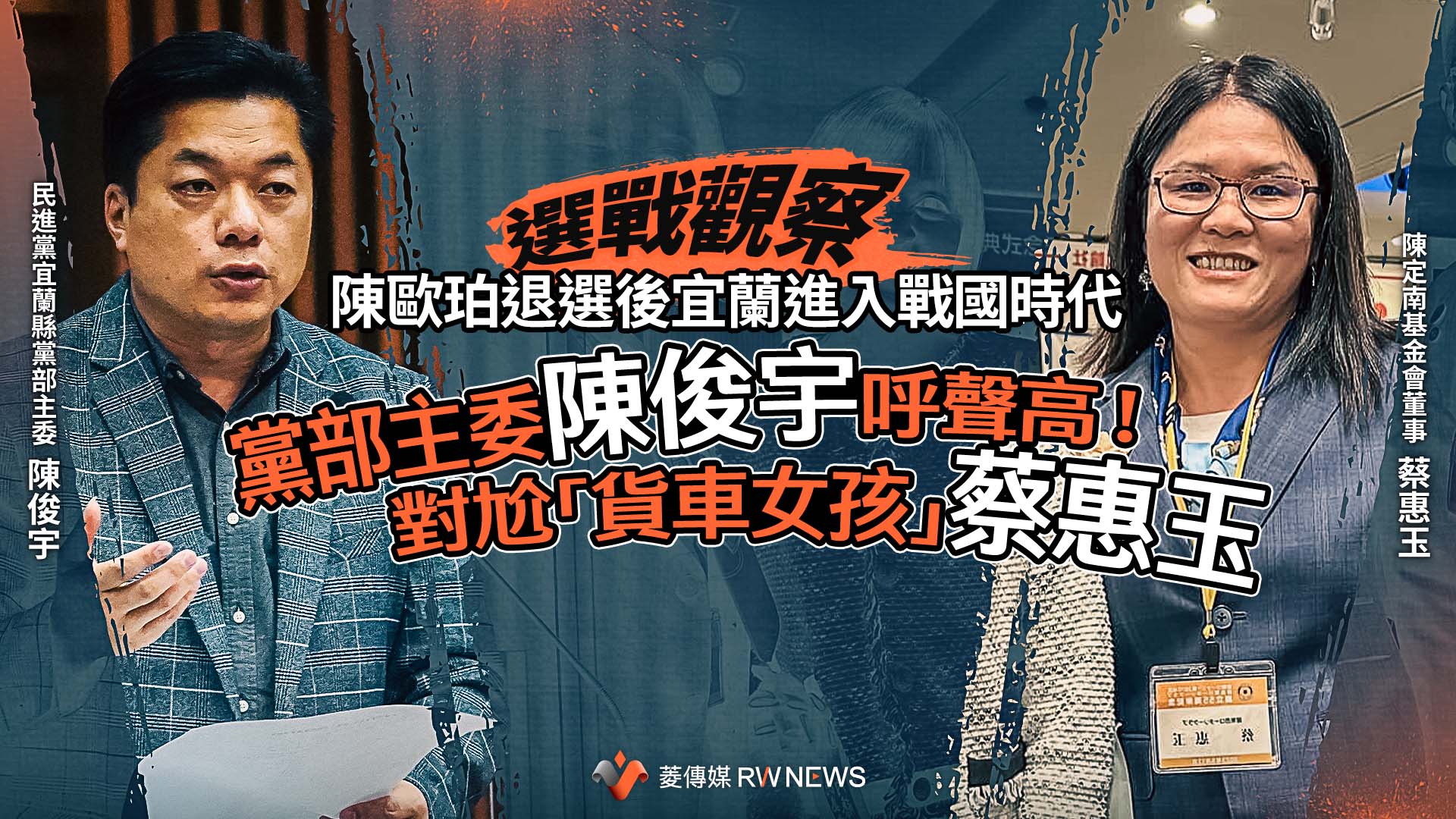 選戰觀察/陳歐珀退選後宜蘭進入戰國時代 黨部主委陳俊宇呼聲高!對尬「貨車女孩」蔡惠玉
