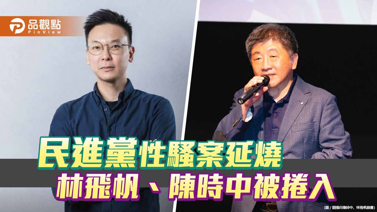 民進黨黨工性騷案延燒 林飛帆、陳時中被捲入 賴清德道歉
