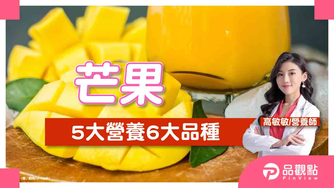 芒果季來了,芒果有12種品種這麼多,營養含量總整理