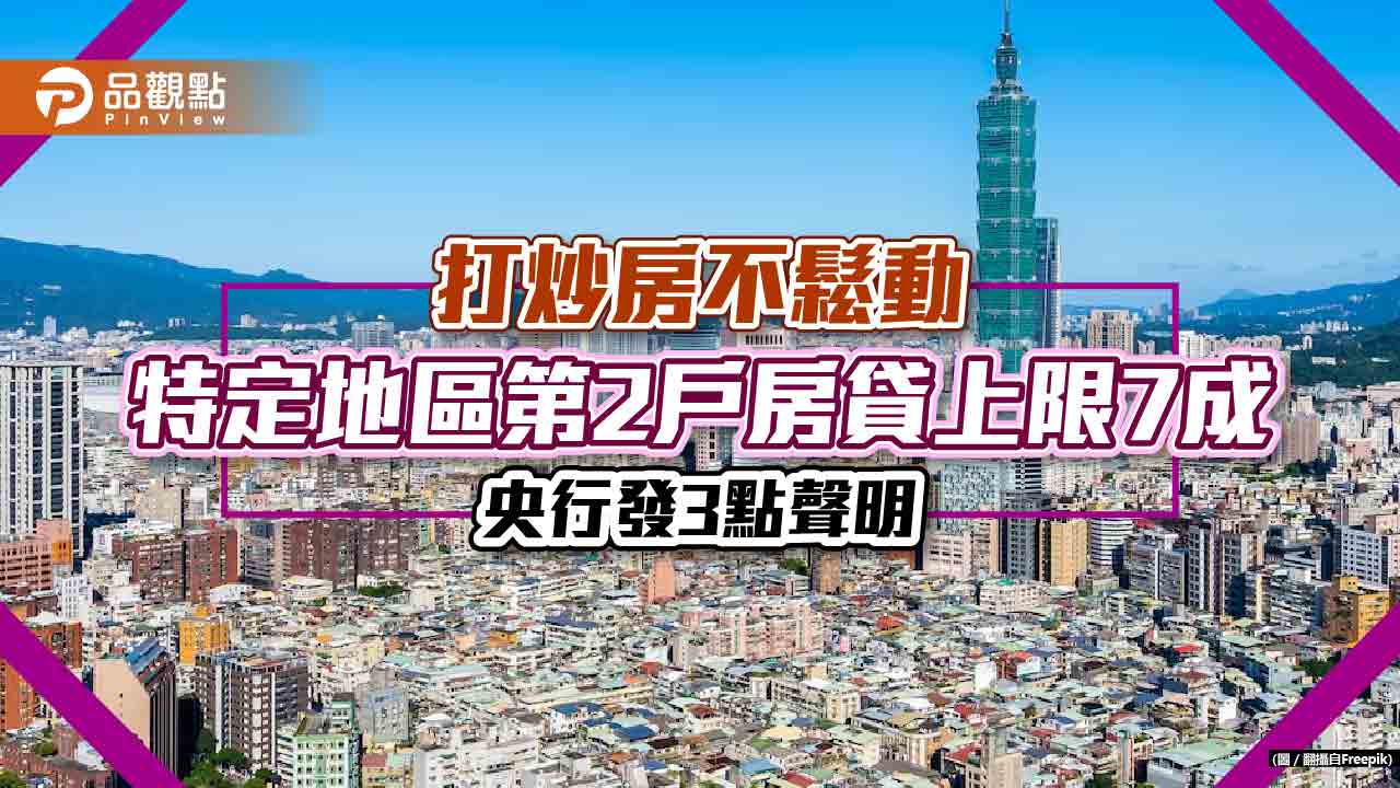 特定地區第2戶房貸上限7成「不鬆動」!央行:已考量換屋者權益 家人仍可申貸
