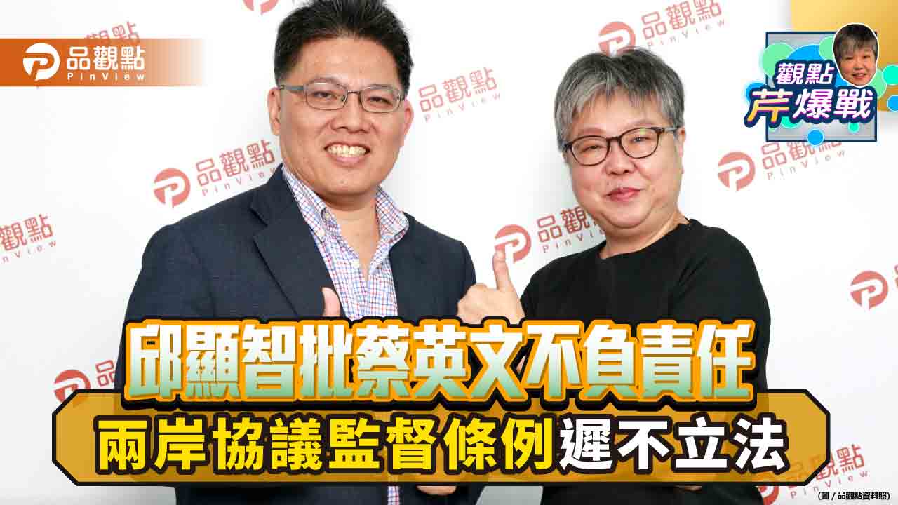 兩岸協議監督條例遲不立法 邱顯智批蔡英文不負責任