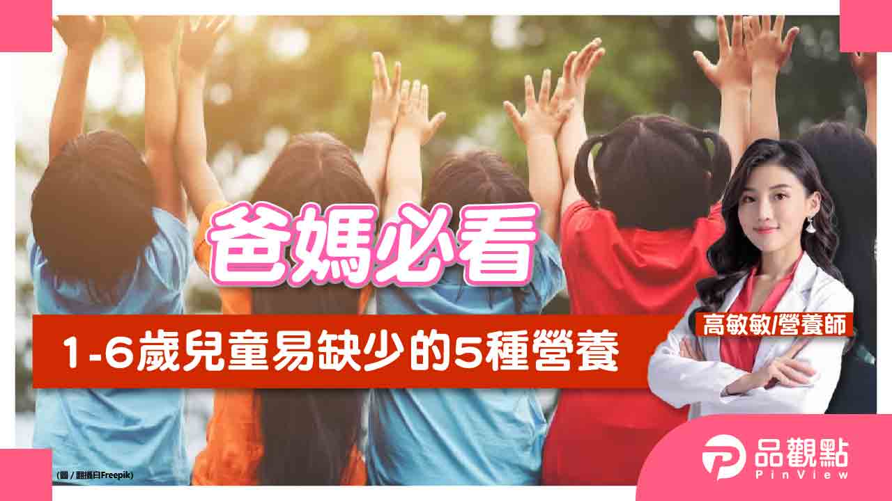 爸媽必看!1-6歲兒童易缺少的5種營養