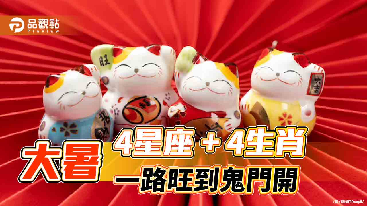 7/23大暑到,4星座+4生肖ㄧ路旺到鬼門開!