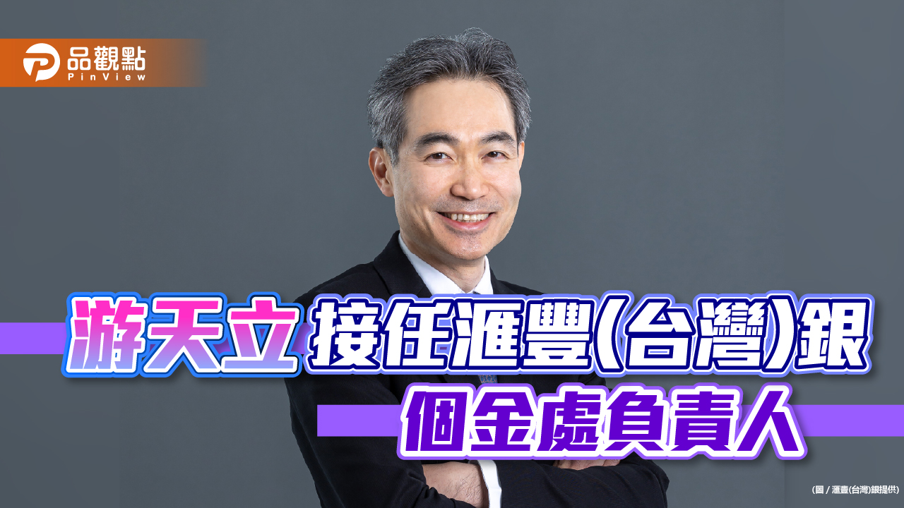 滙豐(台灣)銀高層人事異動 游天立接任財富管理暨個人金融事業處負責人