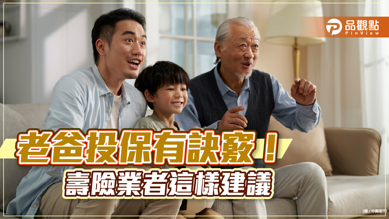 爸爸投保三部曲!壽險業者建議菜鳥爸、夾心爸、樂齡爸這樣做