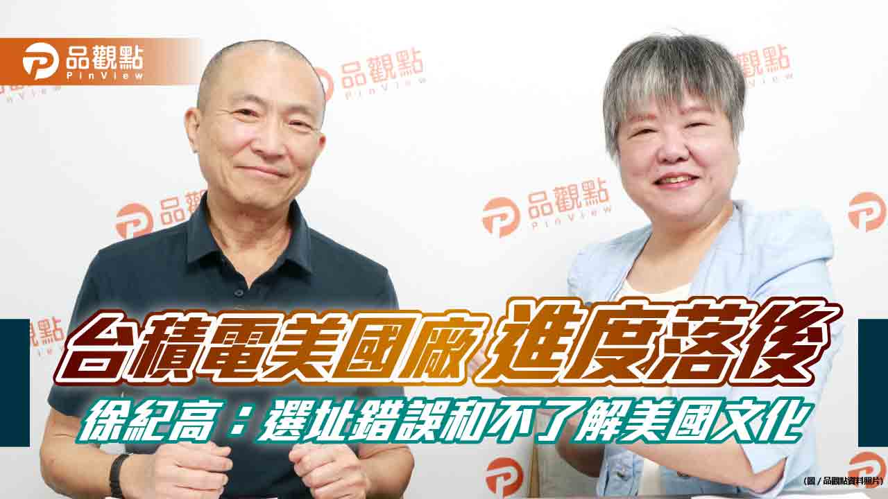 台積電美國廠進度落後 徐紀高:選址錯誤和不了解美國文化