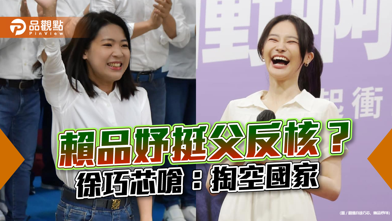 徐巧芯嗆賴品妤:賴百億,反核個屁?