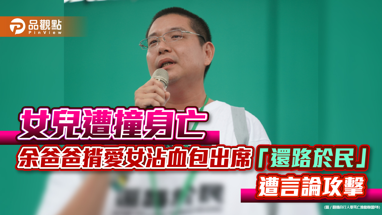 女兒遭撞身亡,余爸爸揹愛女沾血包出席 「還路於民」遭言論攻擊