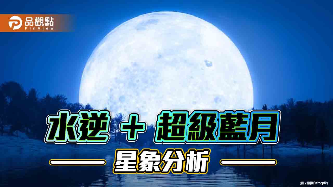 2023水逆加百年4次的超級藍月,業力引爆無所遁形