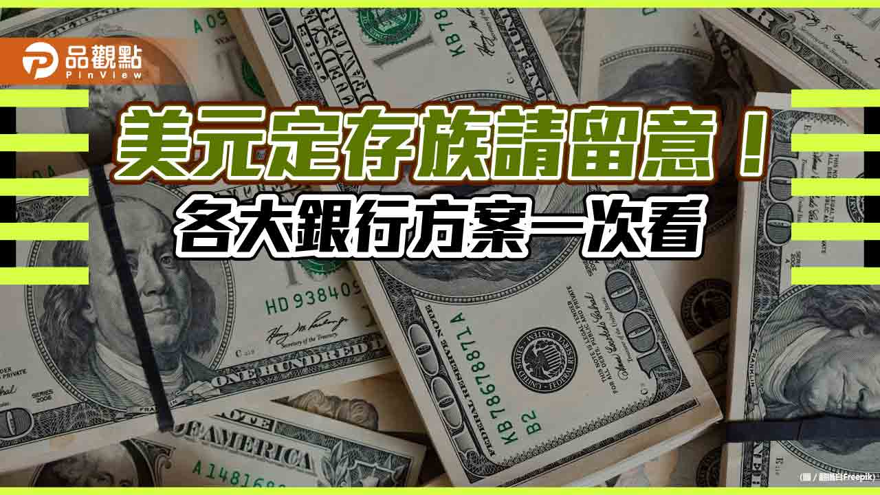 外幣優利定存接棒上場!原幣1000元就能辦 各大銀行方案一次看