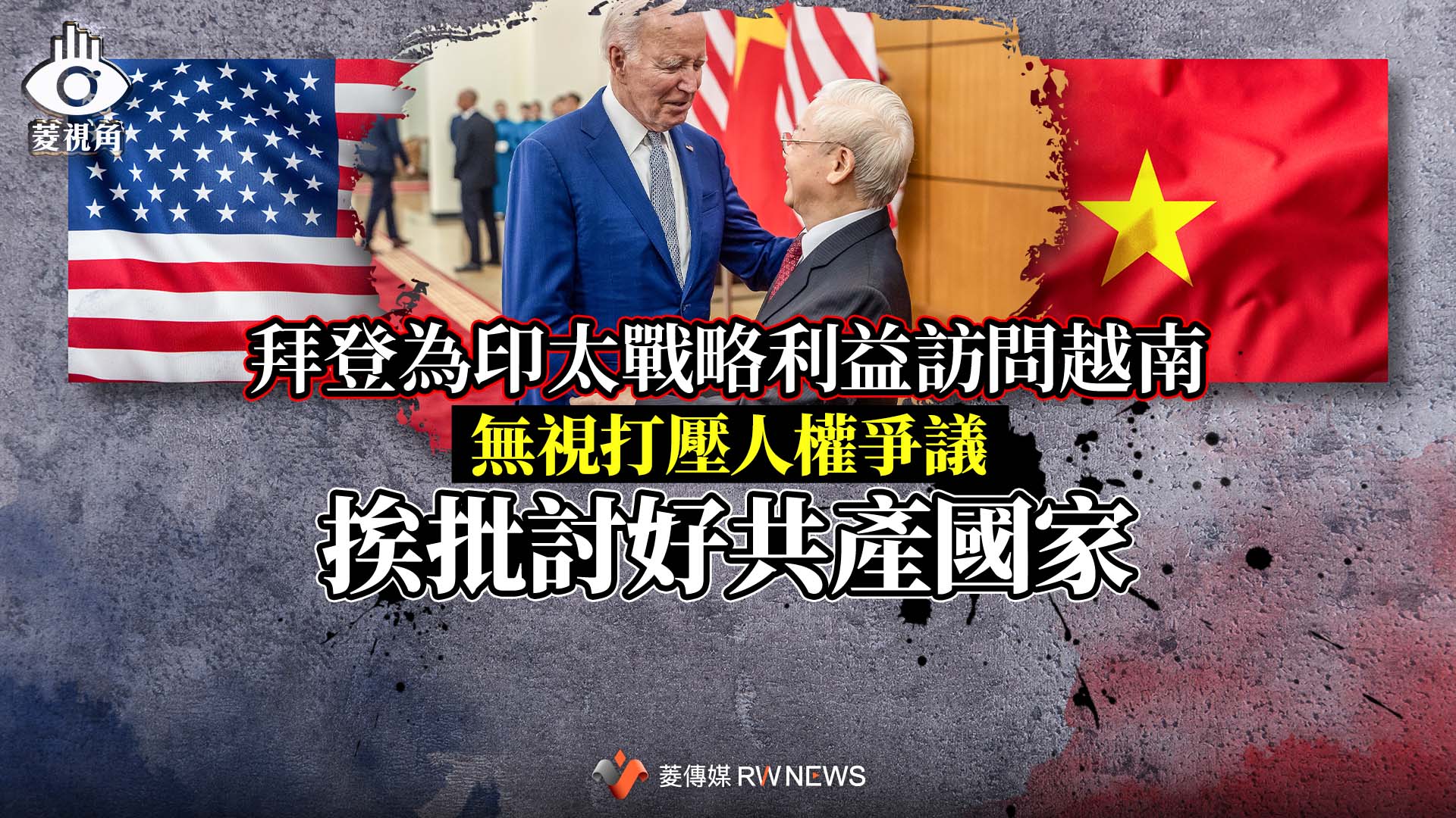 菱視角/拜登為印太戰略利益訪問越南 無視打壓人權爭議挨批討好共產國家