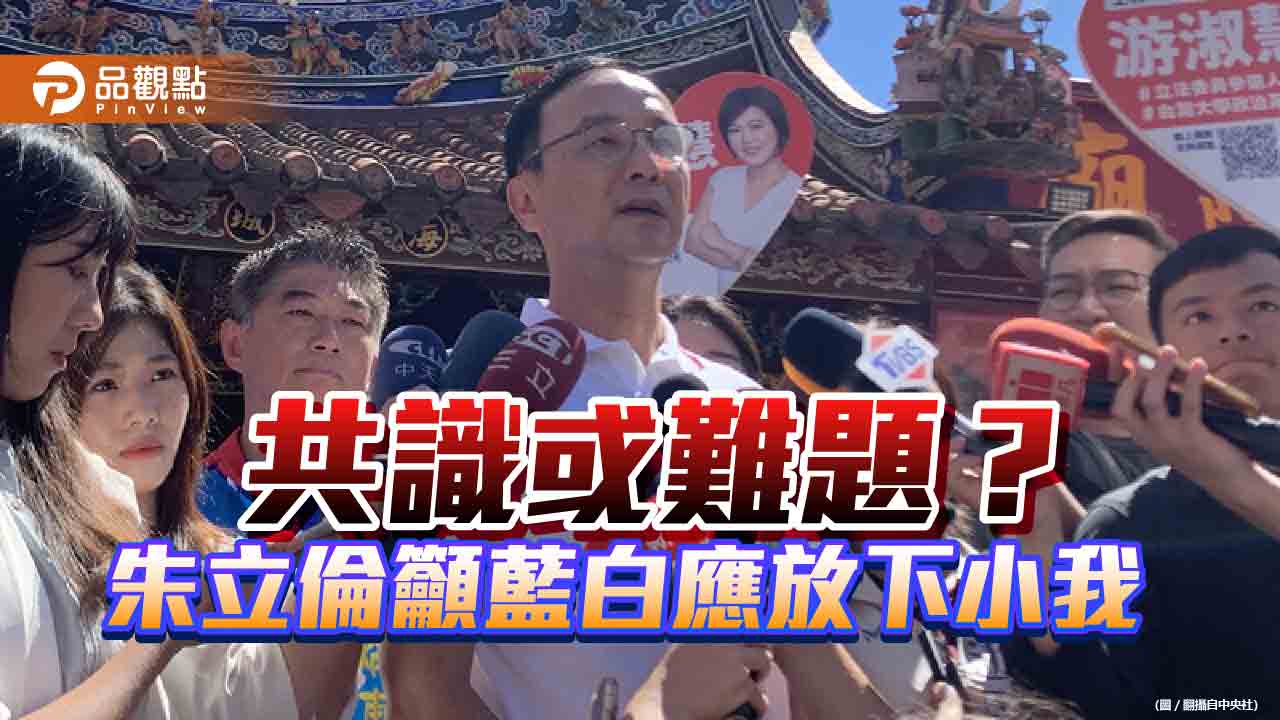 共識或難題? 朱立倫籲藍白應放下小我