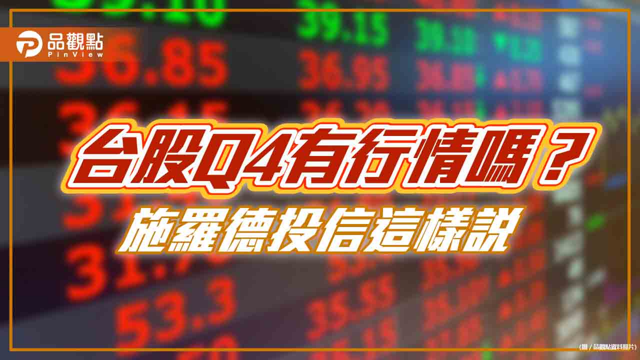 施羅德投信Q4投資展望!台股倒吃甘蔗 拉回即是買點