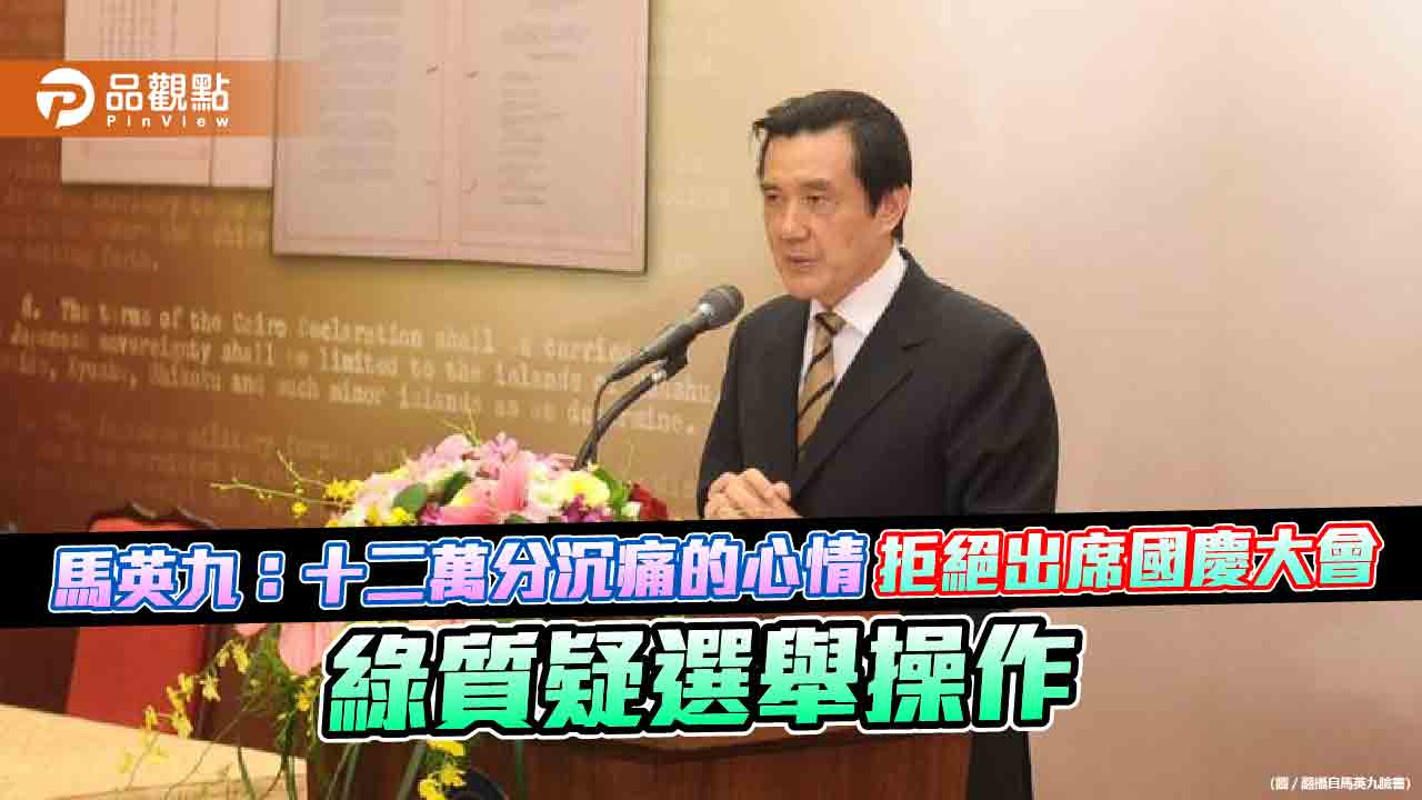 馬英九:十二萬分沉痛的心情拒絕出席國慶大會 綠質疑選舉操作