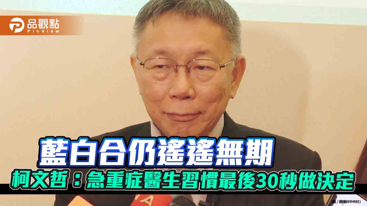 藍白合仍遙遙無期 柯文哲:急重症醫生習慣最後30秒做決定