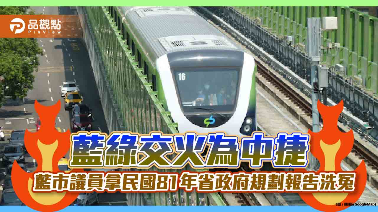 藍綠交火為中捷 藍市議員拿民國81年省政府規劃報告洗冤