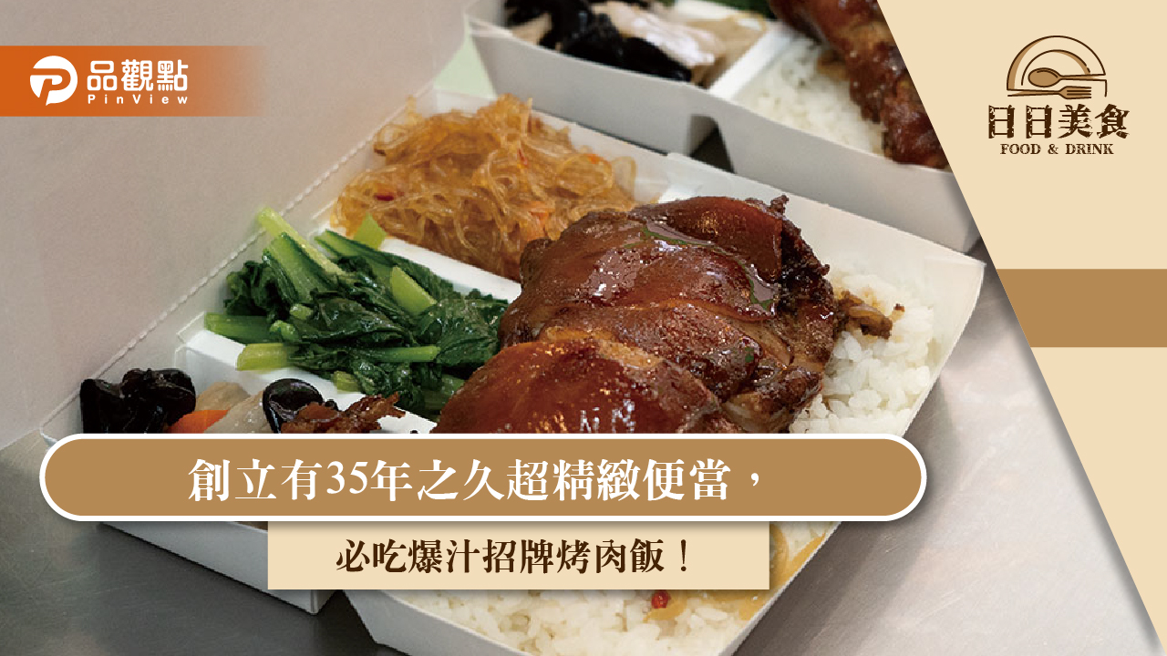 創立有35年之久超精緻便當,必吃爆汁招牌烤肉飯!
