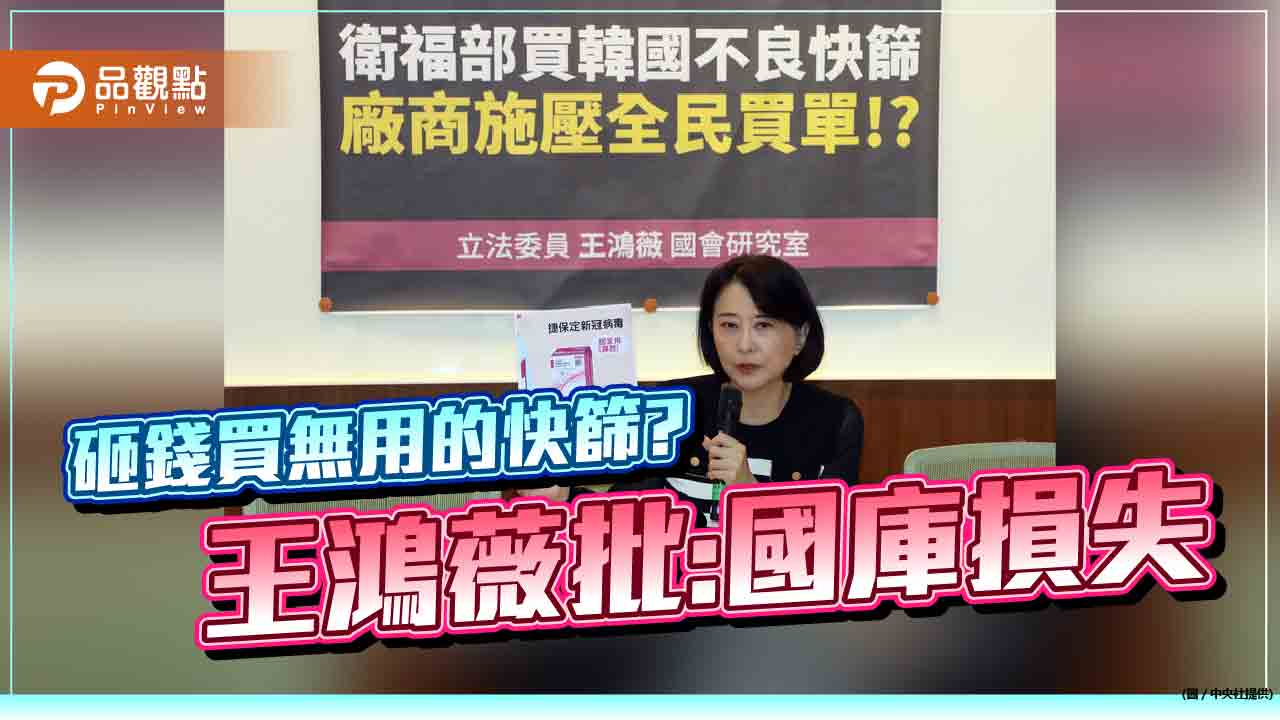 砸4.7億買無用快篩,王鴻薇揭:怕曝光只能換貨