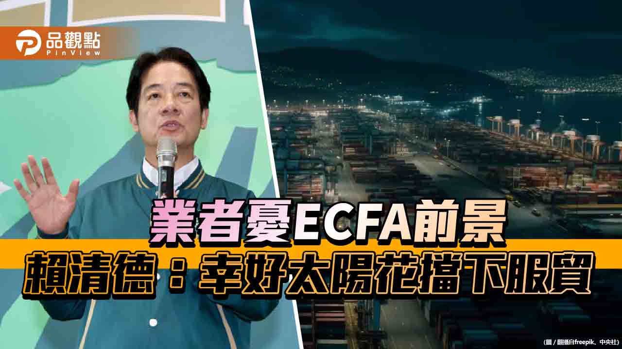 業者憂ECFA前景 賴清德:幸好太陽花擋下服貿