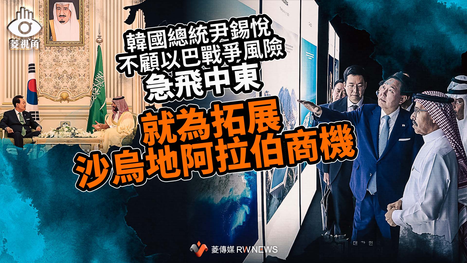 菱視角/韓國總統尹錫悅不顧以巴戰爭風險急飛中東 就為拓展沙烏地阿拉伯商機