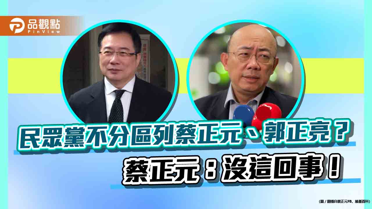 民眾黨不分區列蔡正元、郭正亮? 蔡正元:沒這回事!