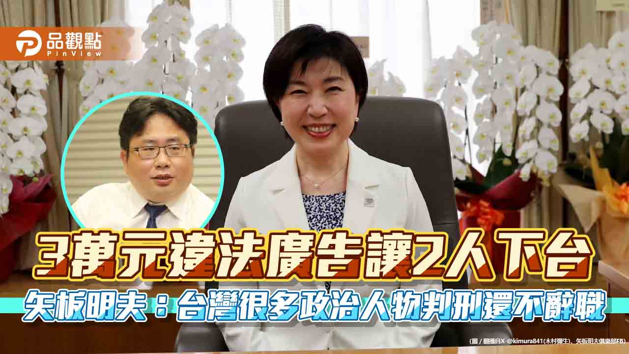3萬元違法廣告讓2人下台 矢板明夫:台灣很多政治人物判刑還不辭職