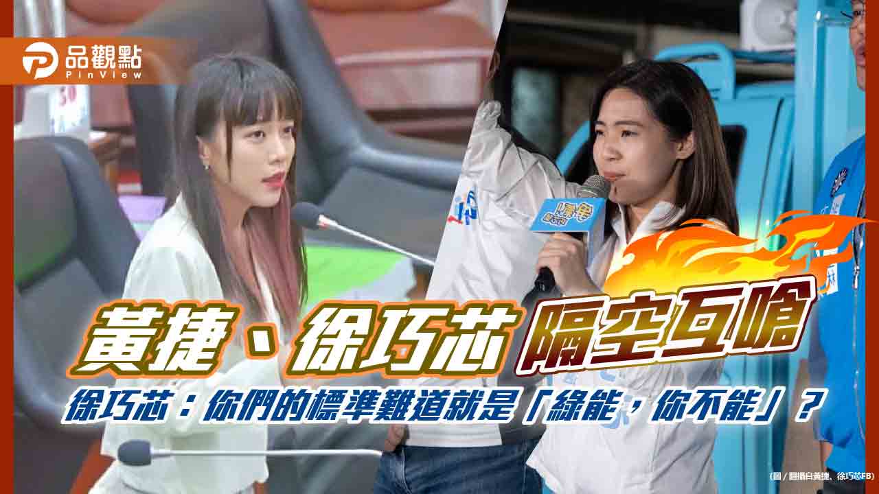 黃捷、徐巧芯隔空互嗆 徐巧芯:你們的標準難道就是「綠能,你不能」?