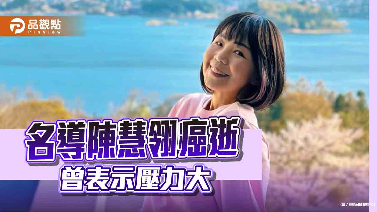名導演陳慧翎癌逝,曾表示壓力大,醫師:主因之一