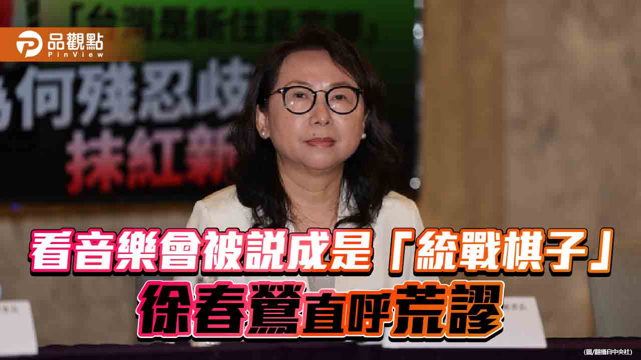 看音樂會被說成是「統戰棋子」 徐春鶯直呼荒謬