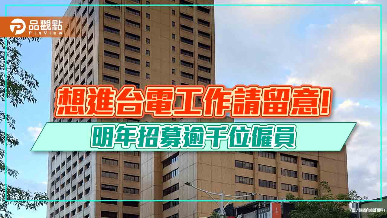 台電明年再招逾千位僱員!最終起薪約3.2萬起 甄試簡章這天公告