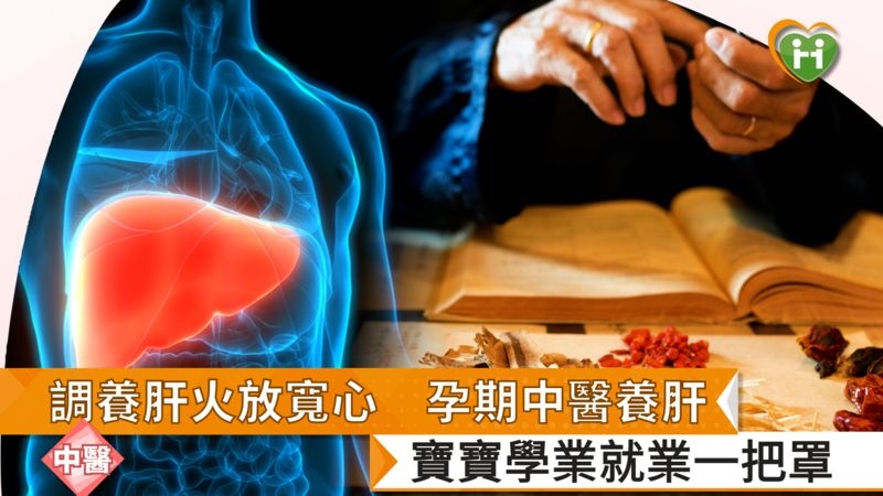 調養肝火放寬心 孕期中醫養肝,寶寶學業就業一把罩