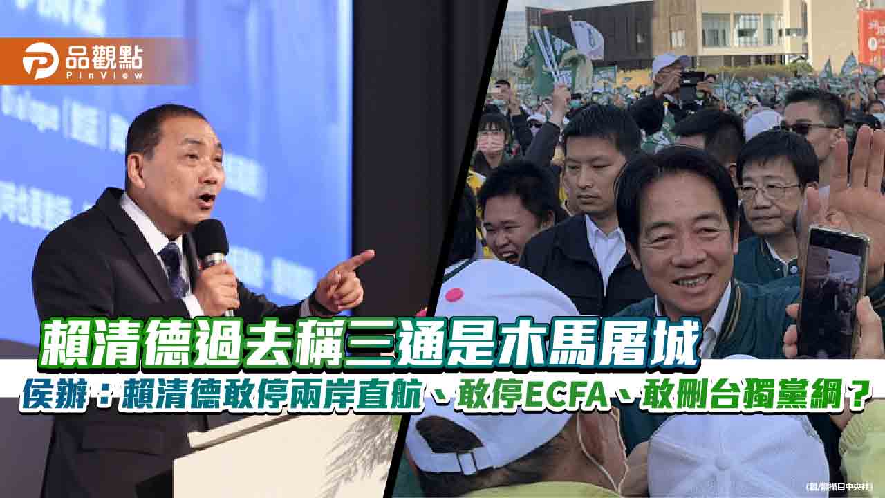 賴清德過去稱三通是木馬屠城 侯辦:賴清德敢停兩岸直航、敢停ECFA、敢刪台獨黨綱?