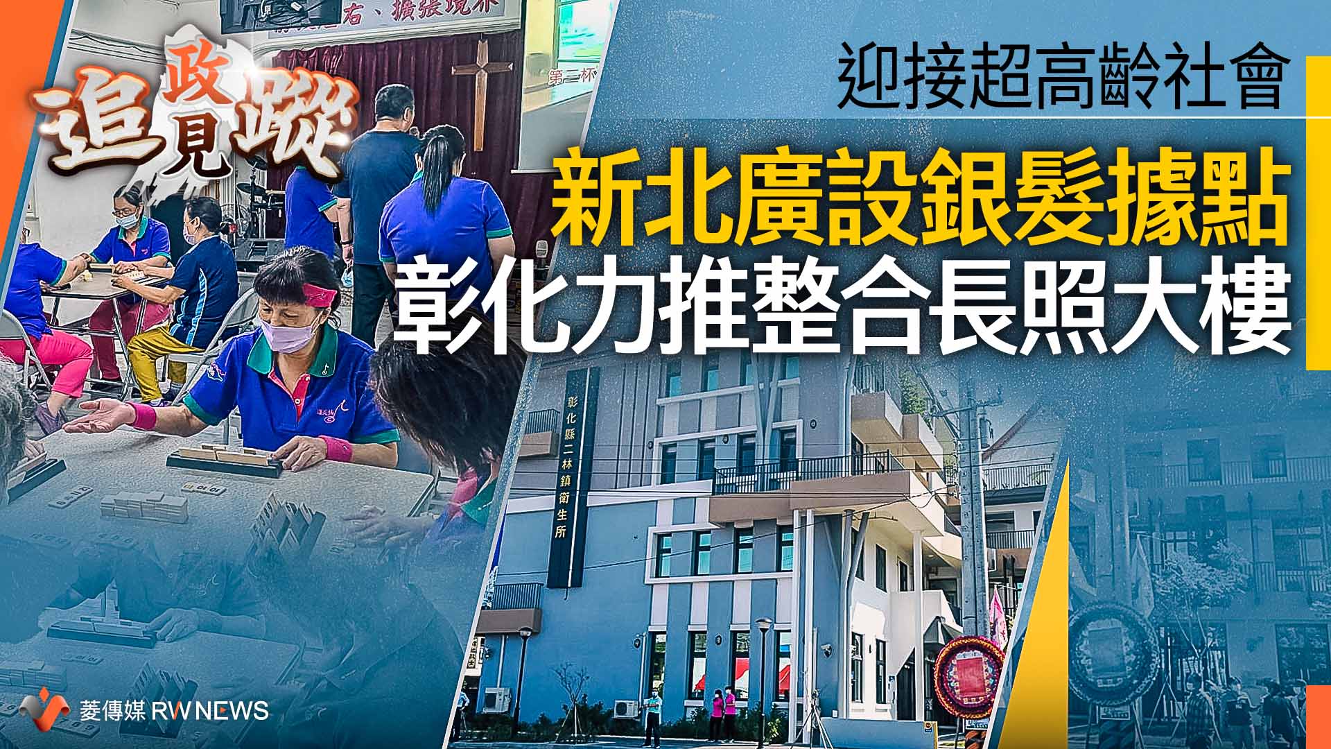 政見追蹤系列22/迎接超高齡社會 新北廣設銀髮據點 彰化力推整合長照大樓