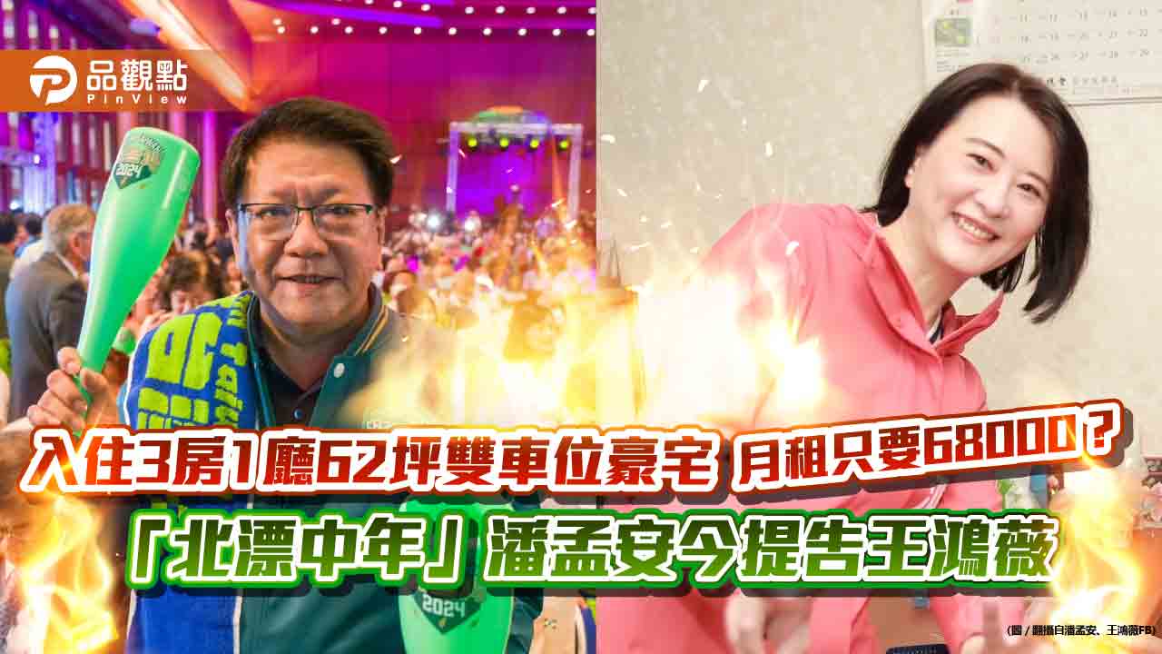 入住3房1廳62坪雙車位豪宅月租只要68000? 「北漂中年」潘孟安今提告王鴻薇