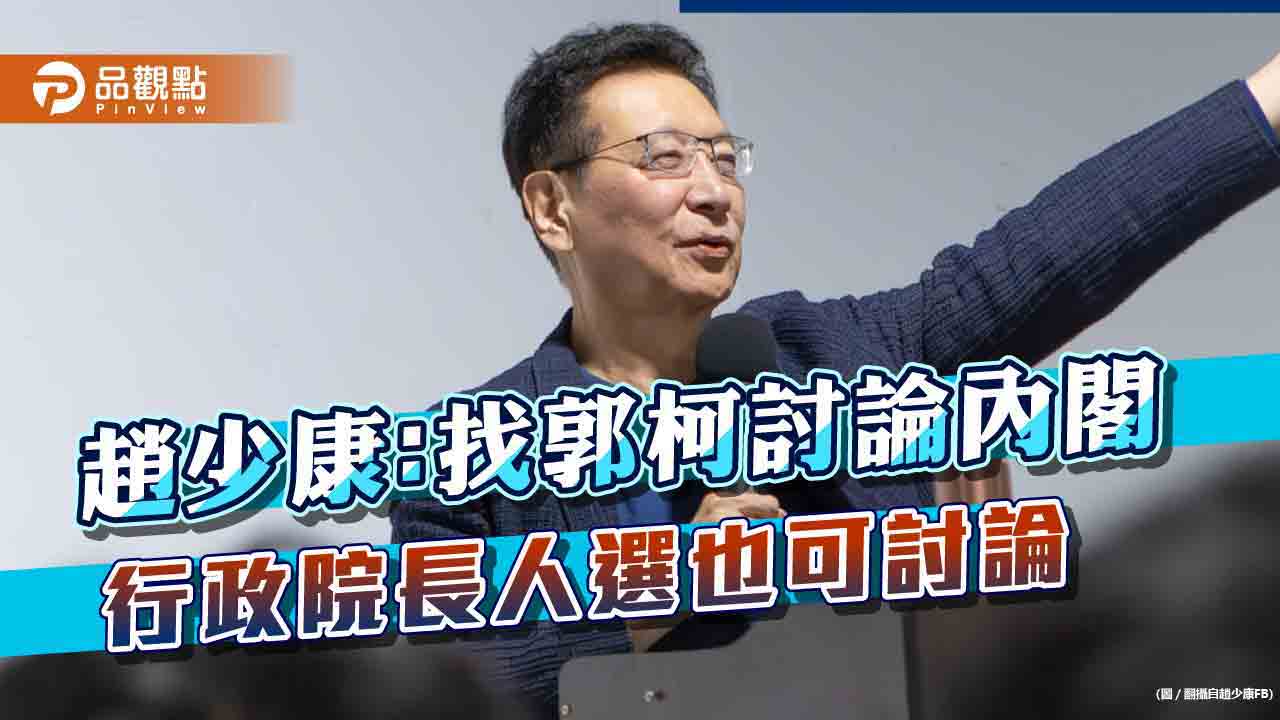 集中選票組聯合政府,趙少康:可找郭柯討論內閣人事