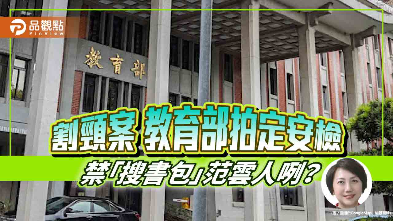 校園割頸案 教育部急補校安破網 藍營批范雲禁「搜書包」慘案發生甩鍋