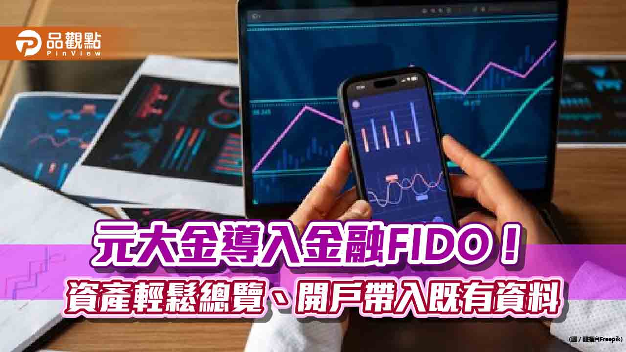 元大金控導入金融FIDO!開戶自動帶入資料 資產總覽一次看