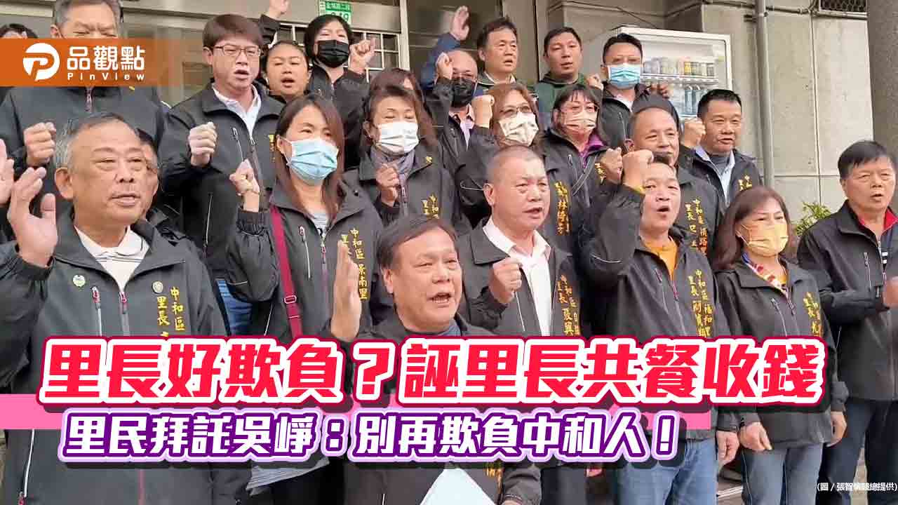 里長好欺負?誣里長共餐收錢 里民拜託吳崢:別再欺負中和人!