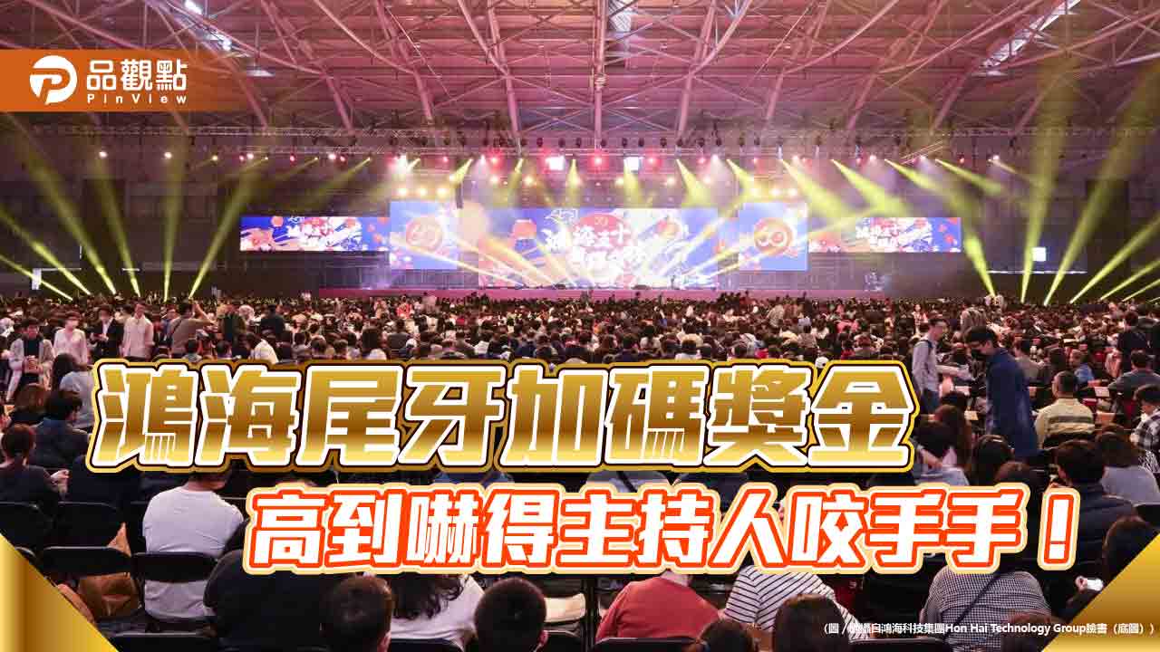 鴻海尾牙加碼獎金 高到嚇得主持人咬手手!
